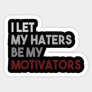 I Let My Haters Be My Motivators Sticker